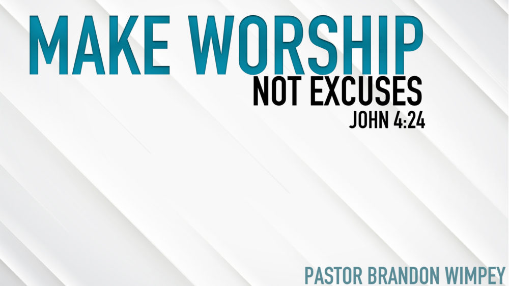Make Worship not Excuses